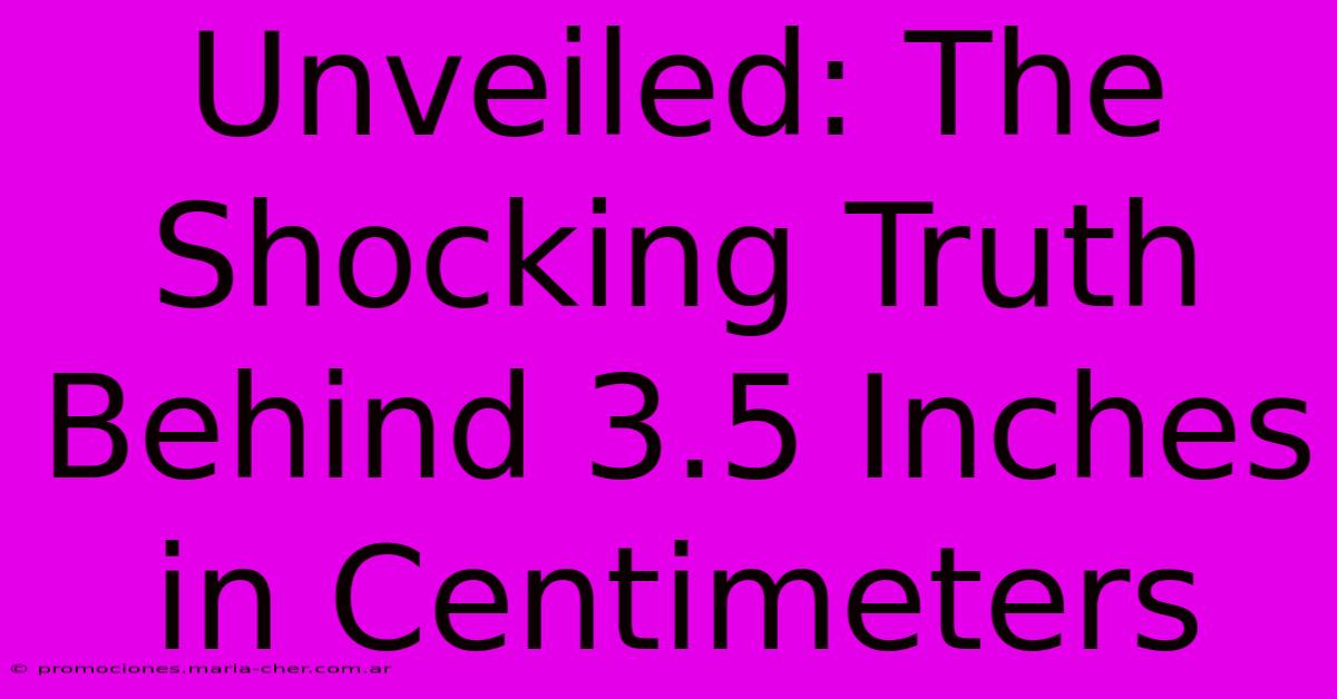 Unveiled: The Shocking Truth Behind 3.5 Inches In Centimeters