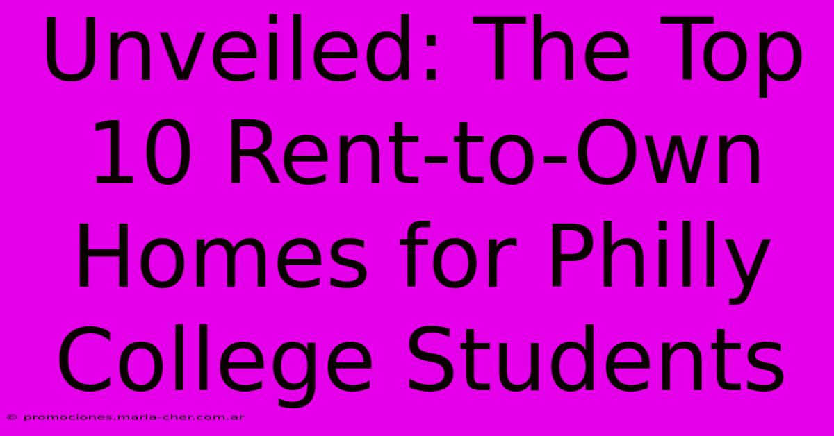 Unveiled: The Top 10 Rent-to-Own Homes For Philly College Students