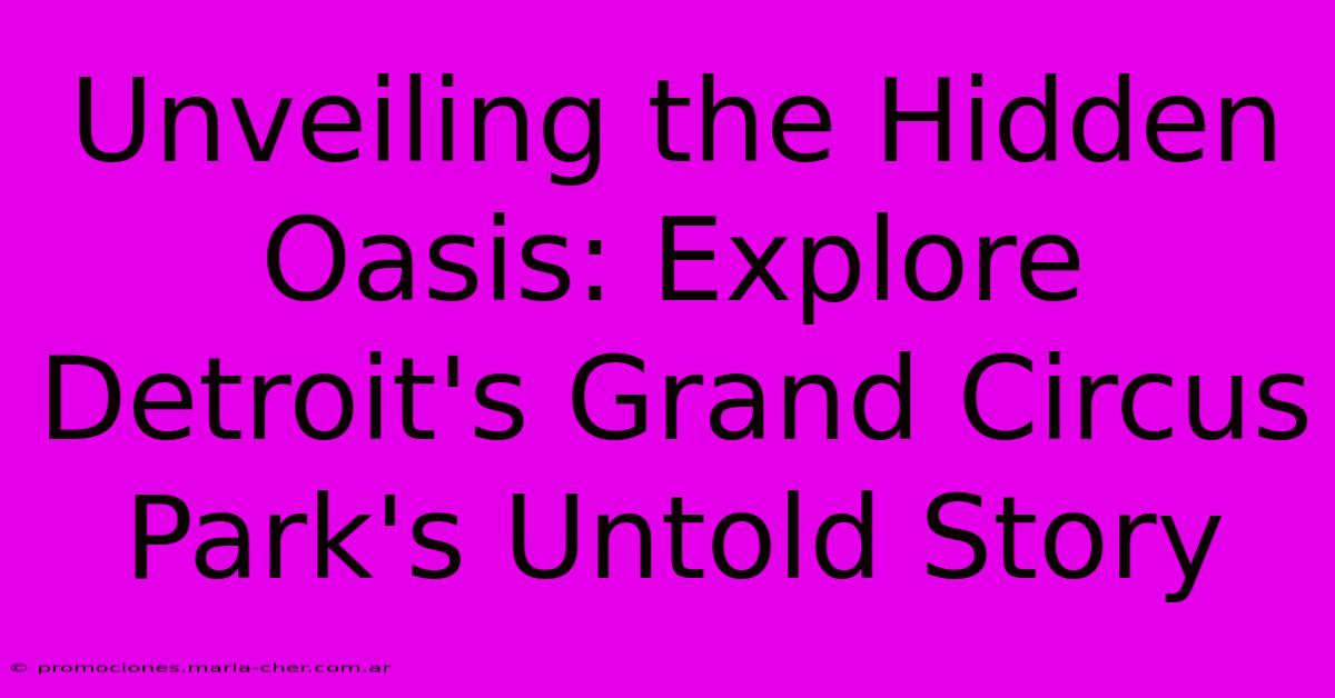 Unveiling The Hidden Oasis: Explore Detroit's Grand Circus Park's Untold Story