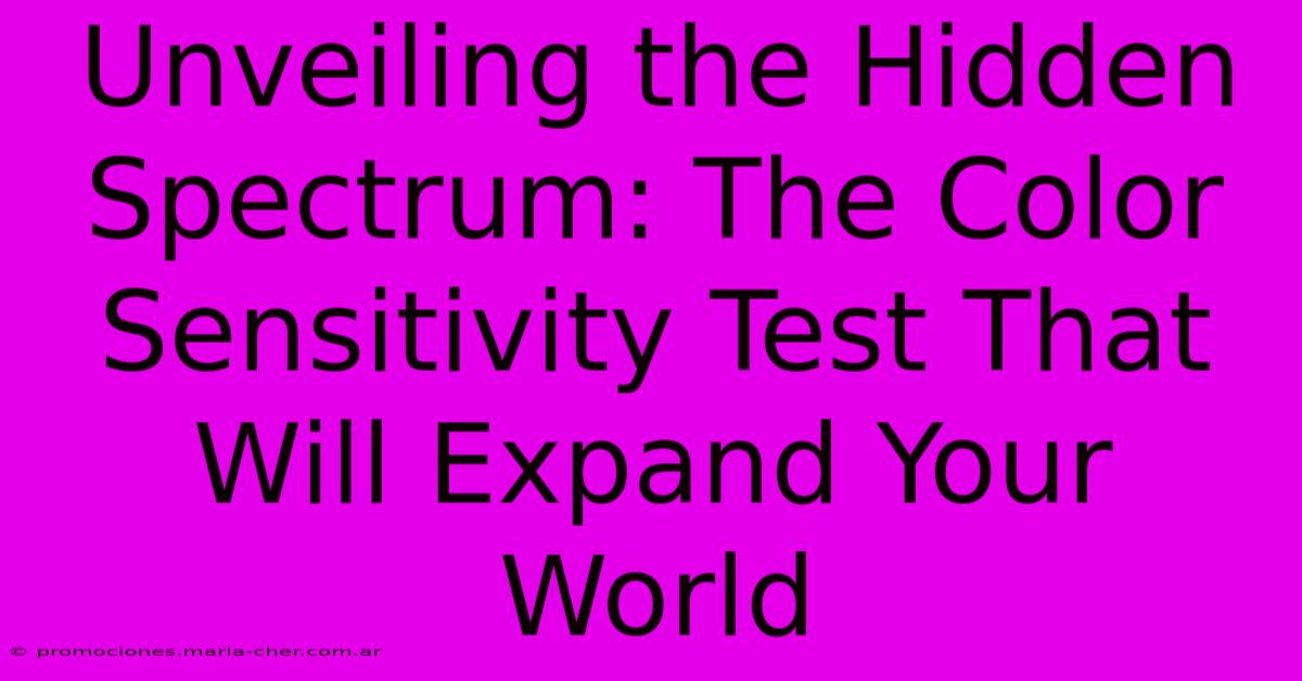 Unveiling The Hidden Spectrum: The Color Sensitivity Test That Will Expand Your World