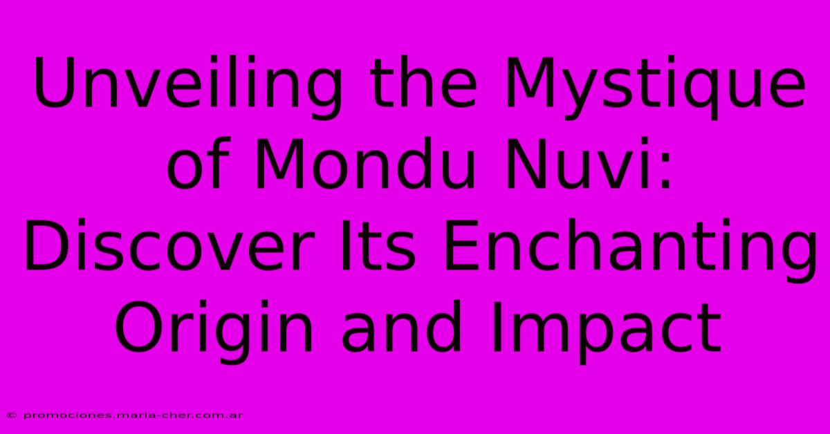 Unveiling The Mystique Of Mondu Nuvi: Discover Its Enchanting Origin And Impact