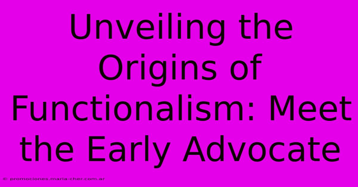 Unveiling The Origins Of Functionalism: Meet The Early Advocate