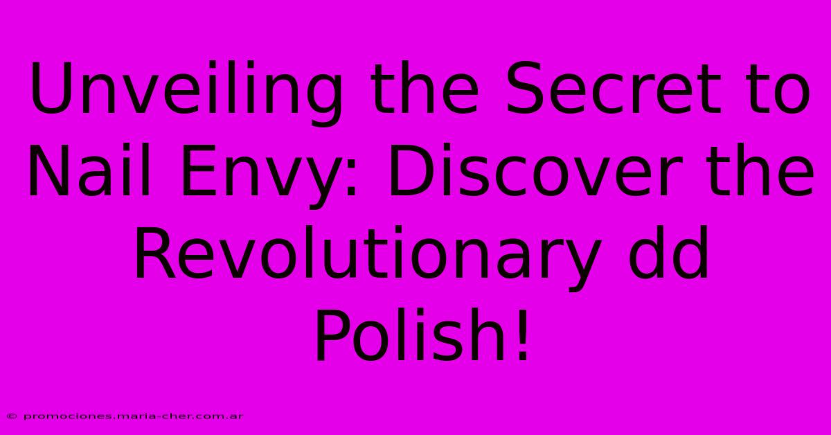 Unveiling The Secret To Nail Envy: Discover The Revolutionary Dd Polish!