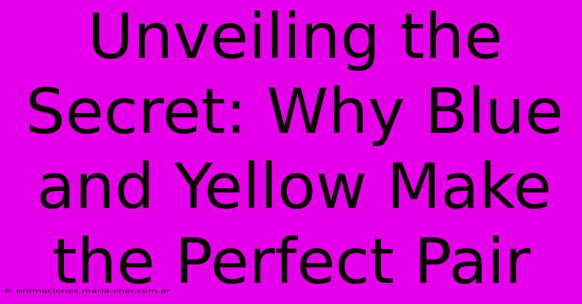 Unveiling The Secret: Why Blue And Yellow Make The Perfect Pair