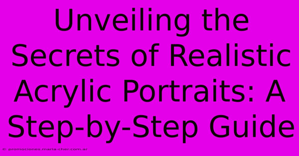 Unveiling The Secrets Of Realistic Acrylic Portraits: A Step-by-Step Guide