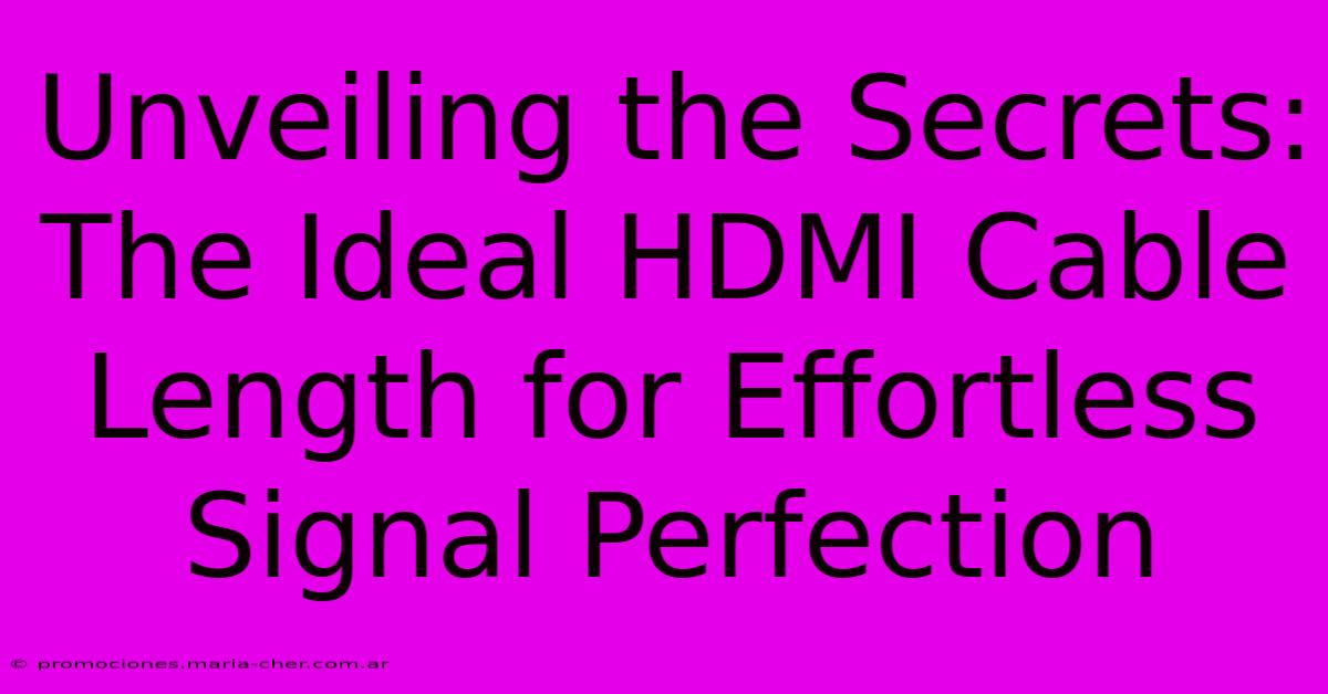 Unveiling The Secrets: The Ideal HDMI Cable Length For Effortless Signal Perfection