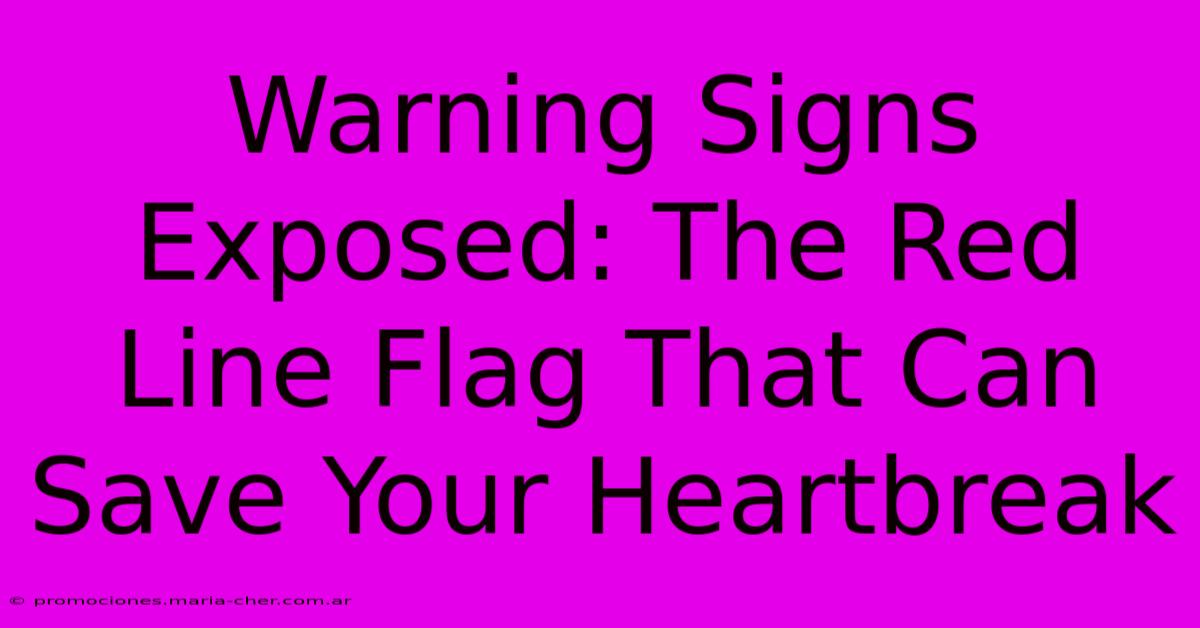 Warning Signs Exposed: The Red Line Flag That Can Save Your Heartbreak