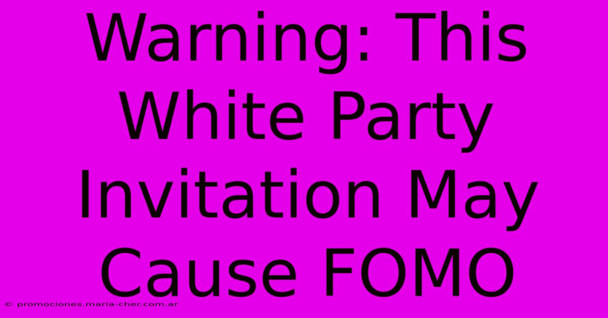 Warning: This White Party Invitation May Cause FOMO