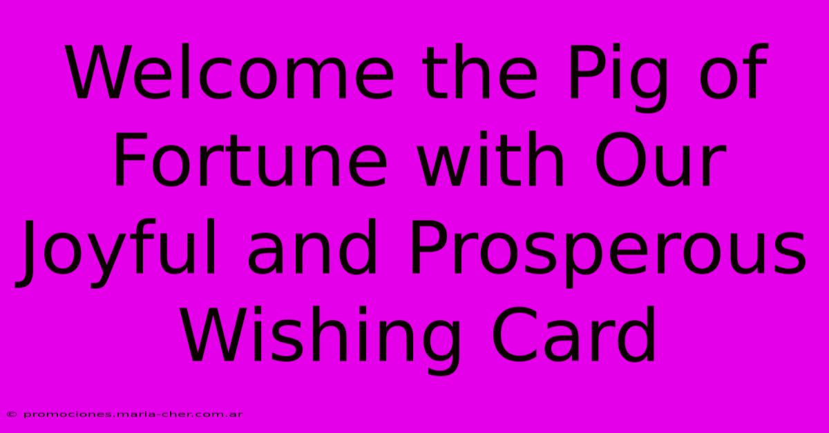 Welcome The Pig Of Fortune With Our Joyful And Prosperous Wishing Card