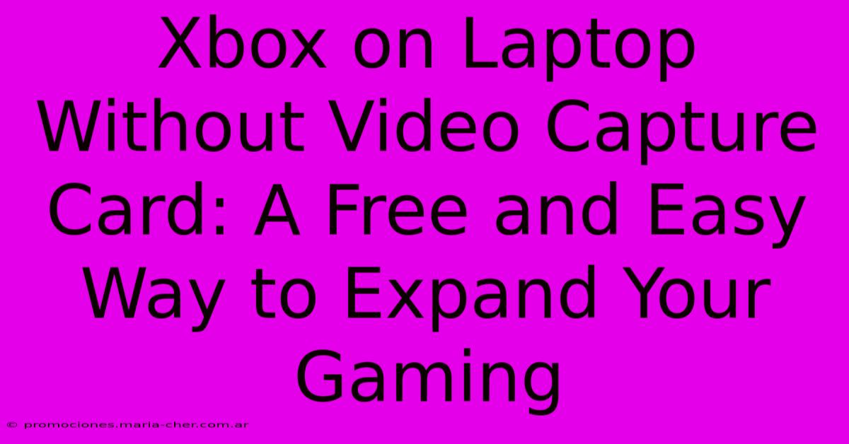 Xbox On Laptop Without Video Capture Card: A Free And Easy Way To Expand Your Gaming