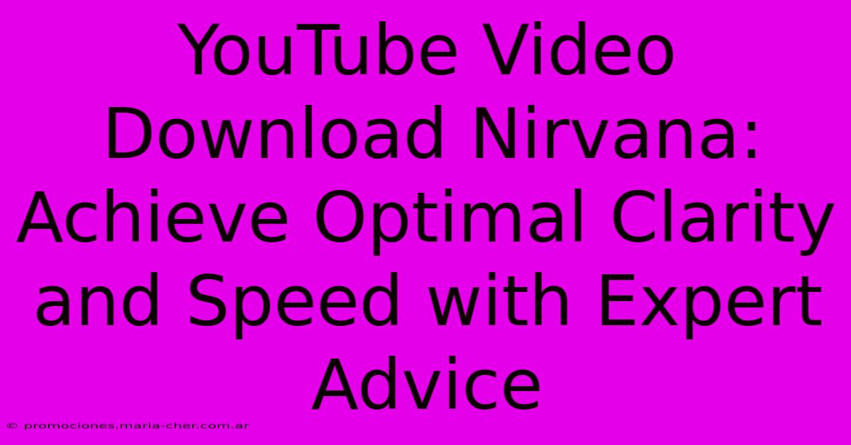 YouTube Video Download Nirvana: Achieve Optimal Clarity And Speed With Expert Advice