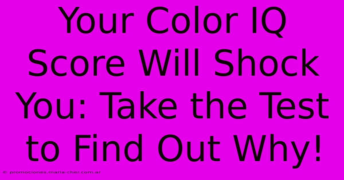 Your Color IQ Score Will Shock You: Take The Test To Find Out Why!