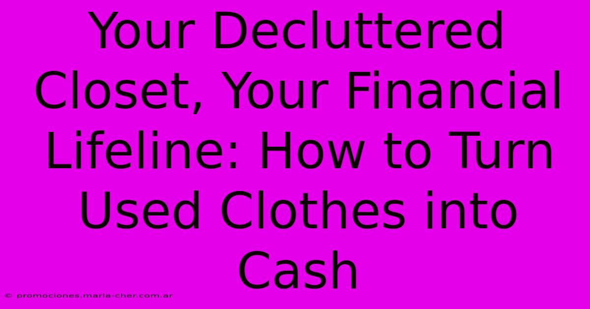 Your Decluttered Closet, Your Financial Lifeline: How To Turn Used Clothes Into Cash