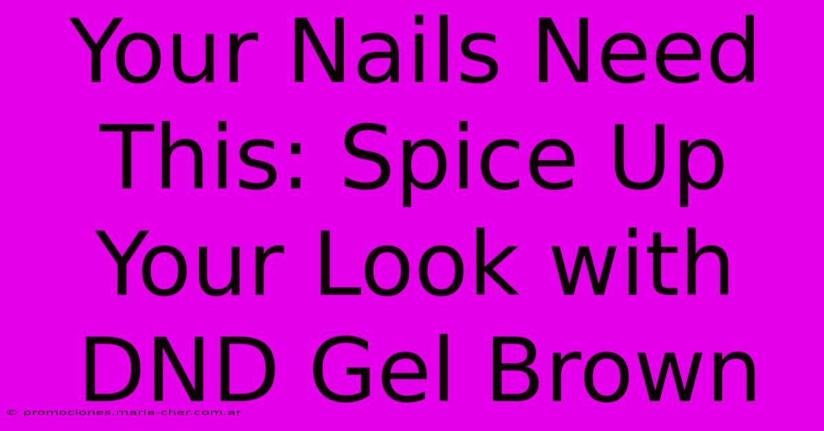 Your Nails Need This: Spice Up Your Look With DND Gel Brown